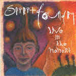 Spirit Foundry: Live in the Moment Spirit Foundry: Live in the Moment