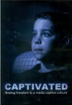 Captivated: Finding Freedom in a Media Captive Culture Captivated: Finding Freedom in a Media Captive Culture